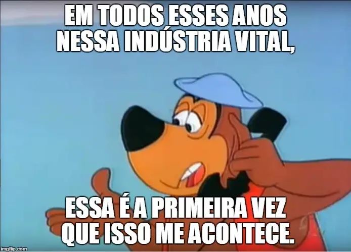 em todos esses anos nessa indústria vital, essa é a primeira vez que isso me acontece